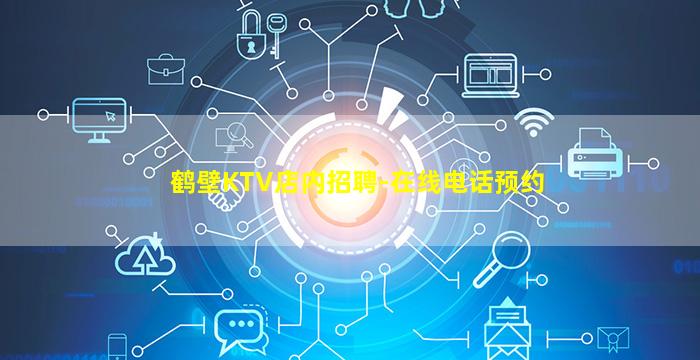 鹤壁KTV店内招聘-在线电话预约